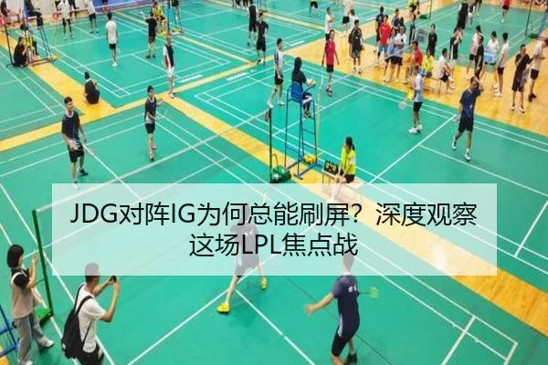 JDG对阵IG为何总能刷屏？深度观察这场LPL焦点战